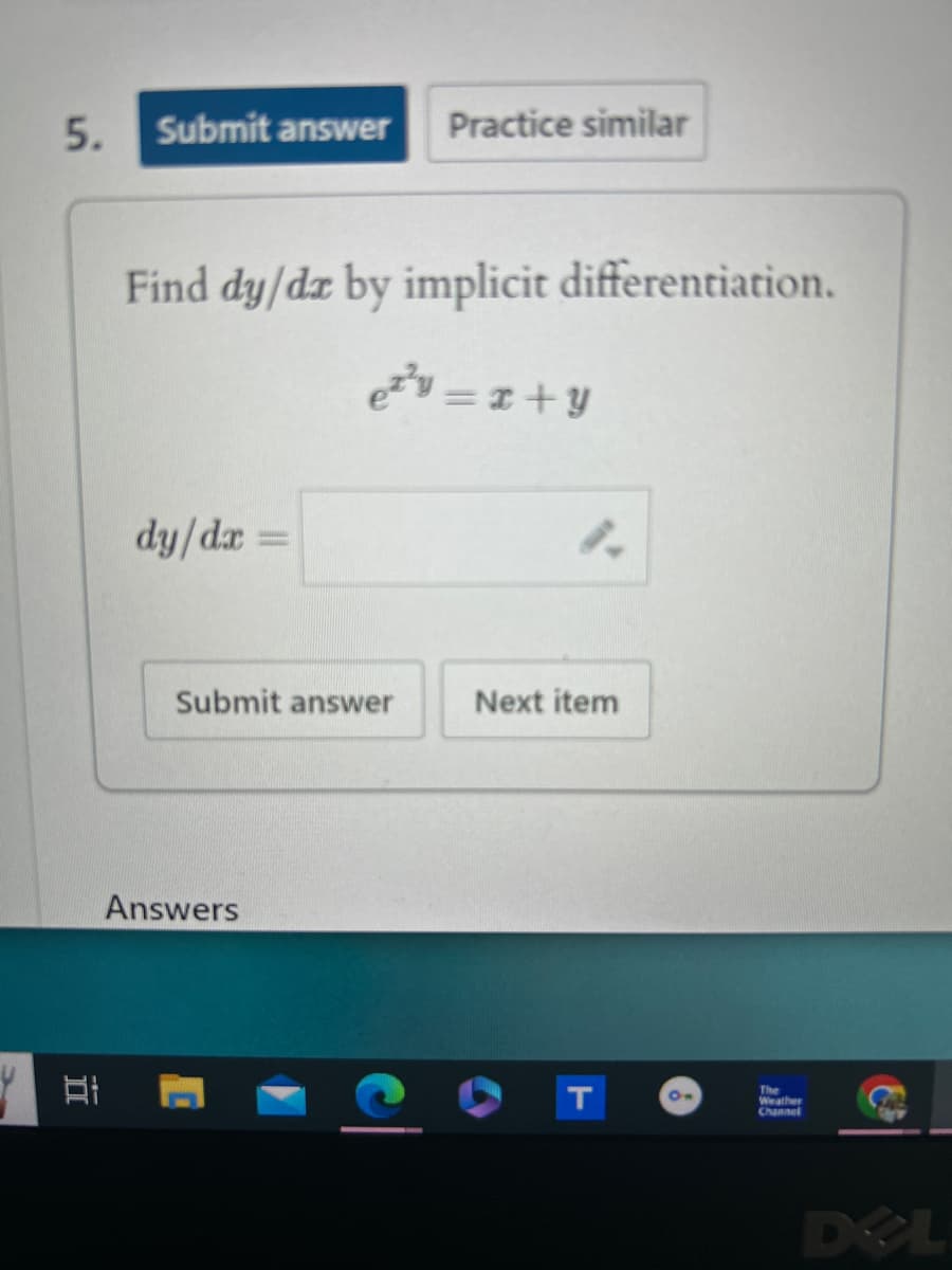 5. Submit answer Practice similar
Find dy/dz by implicit differentiation.
e²²y = x+y
dy/dx=
Submit answer
Next item
Answers
II
E
T
The
Weather
Channel
DEL