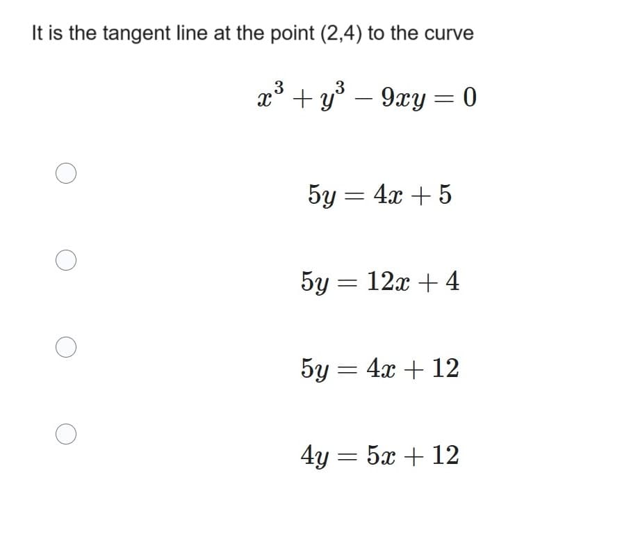 It is the tangent line at the point (2,4) to the curve
x3 y3-9xy = 0
5y = 4x+5
5y = 12x+4
5y=4x+12
4y = 5x+12