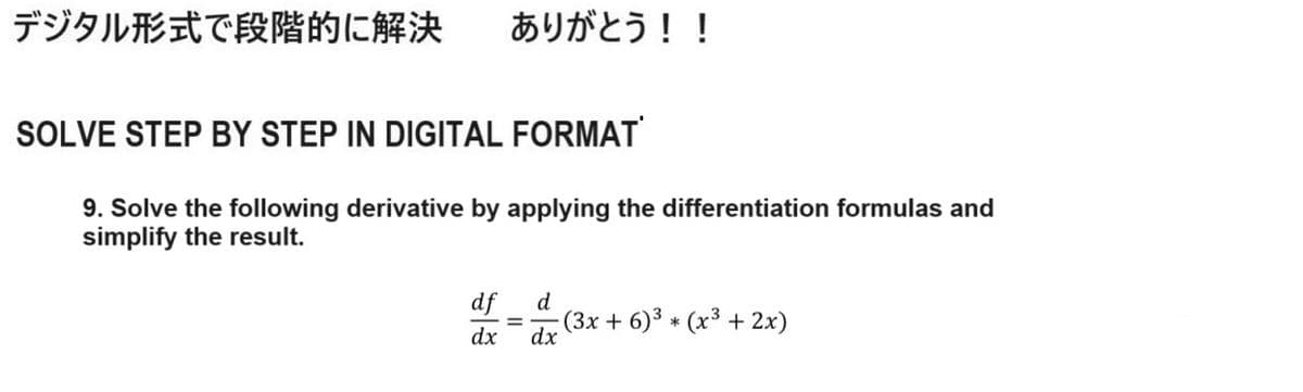 デジタル形式で段階的に解決 ありがとう!!
SOLVE STEP BY STEP IN DIGITAL FORMAT
9. Solve the following derivative by applying the differentiation formulas and
simplify the result.
df
੪॥੪
dx
=
d
dx
(3x+6)3(x3 + 2x)