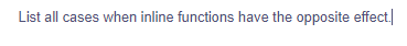 List all cases when inline functions have the opposite effect.