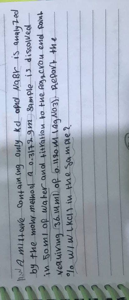 by the mohy melhof a 0.3172gm 8ample is dissolved
in 5oml of water anol titration to the Aggcrou end point
Nequining 36.14ml of 6.1190 M lag No3) Report the
