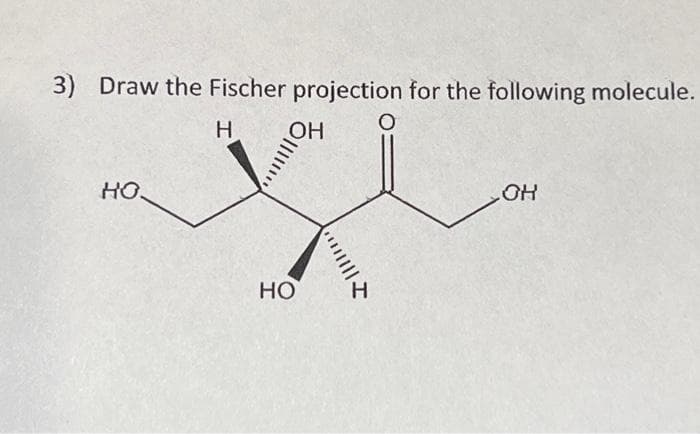3) Draw the Fischer projection for the following molecule.
Н
но.
НО
б
||||
H
0
OH