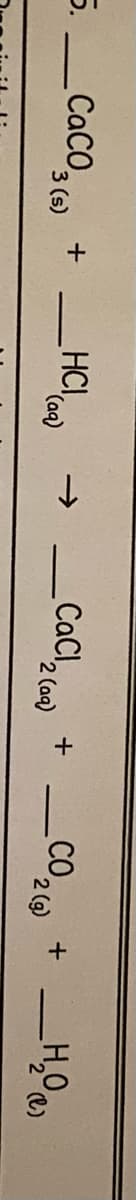 5._CaCO,
CaCl co)
CO.
2 (g)
HCI
3 (s)
2 e)
