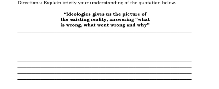 Dircetions: Explain bricfly your understanding of the quotation below.
"Ideologies gives us the picture of
the existing reality, answering “what
is wrong, what went wrong and why"
