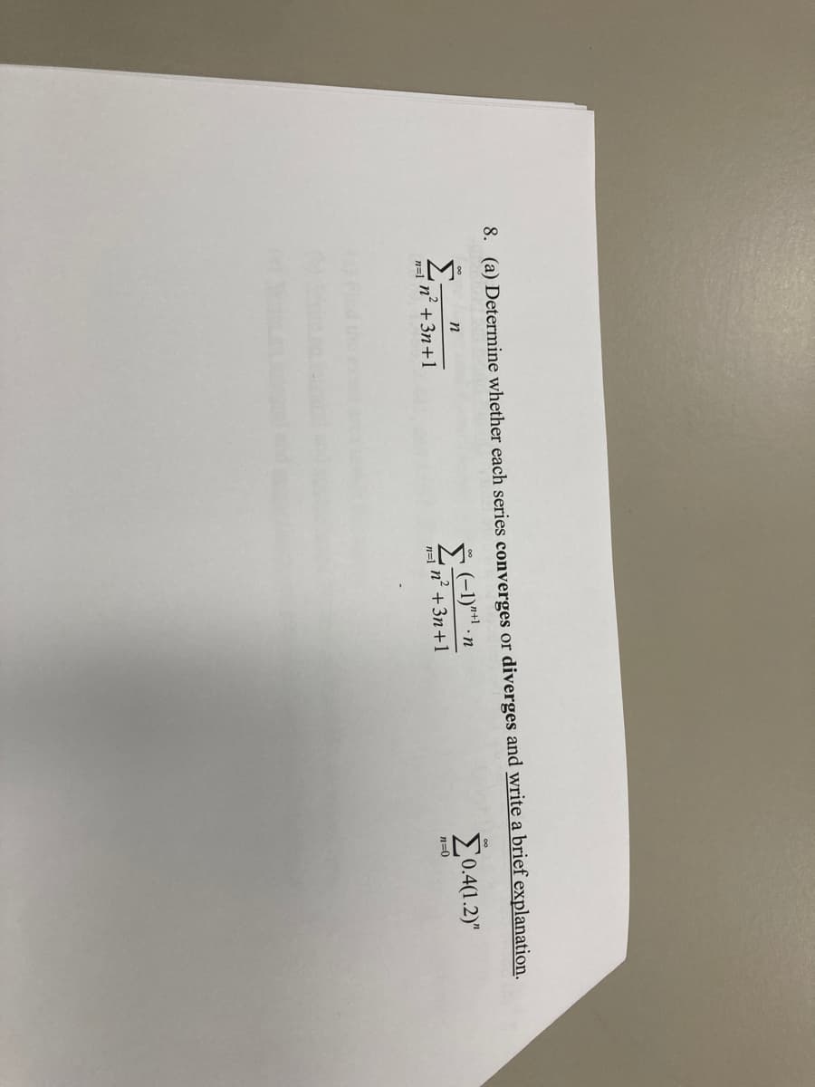 8. (a) Determine whether each series converges or diverges and write a brief explanation.
(-1)¹¹¹ ·n
n=1n² +3n+1
n
Σ
n=1n² +3n+1
Σ0.4(1.2)"
n=0