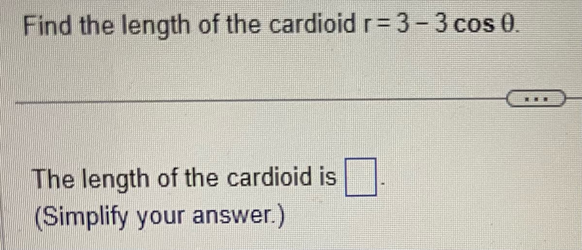 Find the length of the cardioid r = 3-3 cos 0.
The length of the cardioid is
(Simplify your answer.)
HE