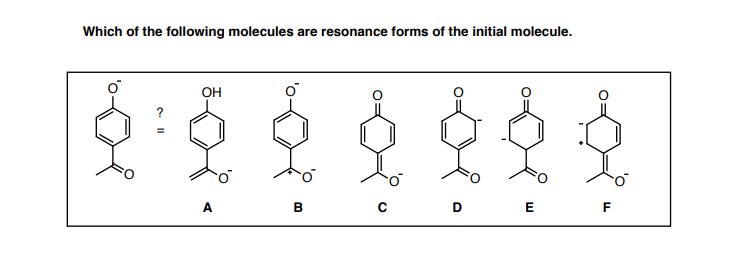 Which of the following molecules are resonance forms of the initial molecule.
он
A
E
F
