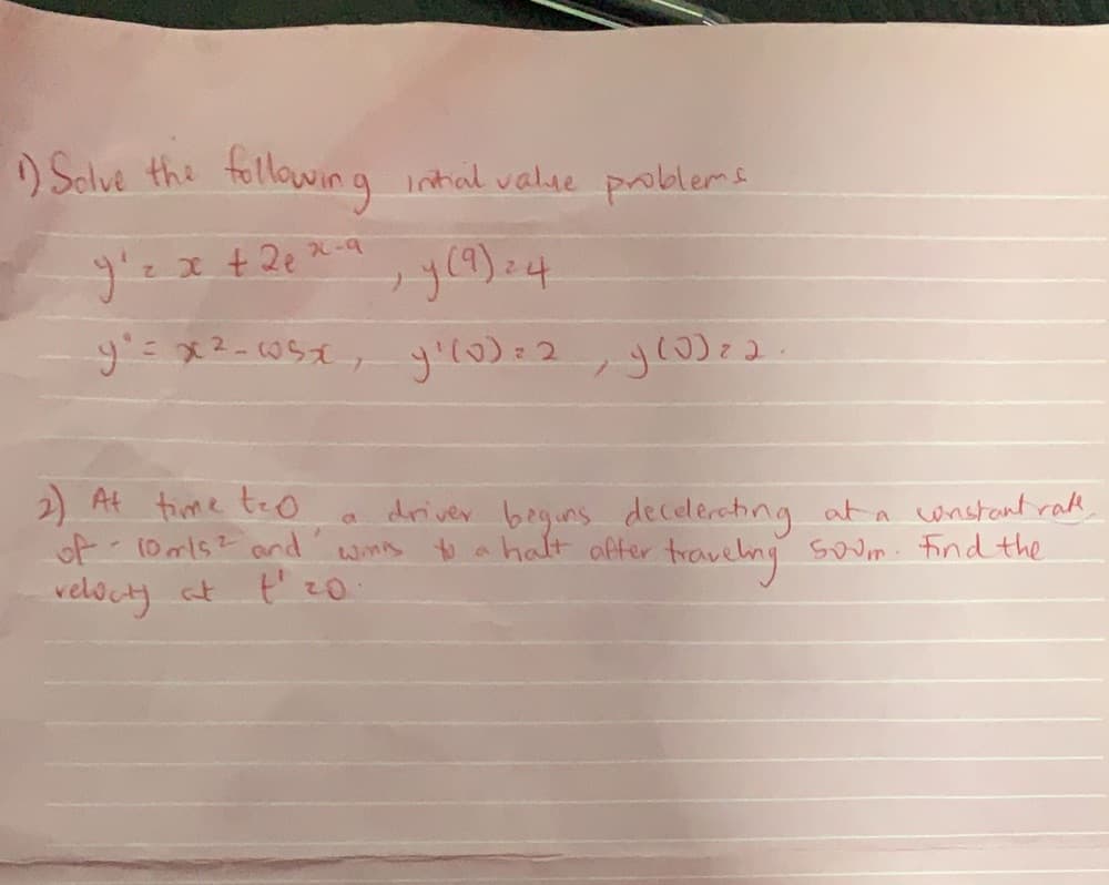 ) Salve the
following
inhal value prblems
2) At time teo
of 10mls? and
velocty
driver beguns decelerating ata constant rak
trouelny
winB
to a
halt after
soum. Find the
at
t'z0.
