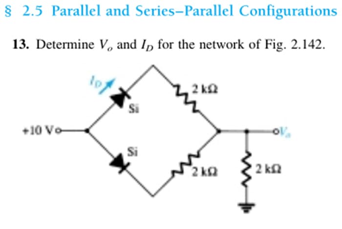 § 2.5 Parallel and Series-Parallel Configurations
13. Determine V, and Ip for the network of Fig. 2.142.
+10 Vo
2 ks2
2kQ2
• 2 ΚΩ