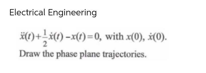 Electrical Engineering
*(t)+-x(t) –x(1)=0, with x(0), š(0).
Draw the phase plane trajectories.
