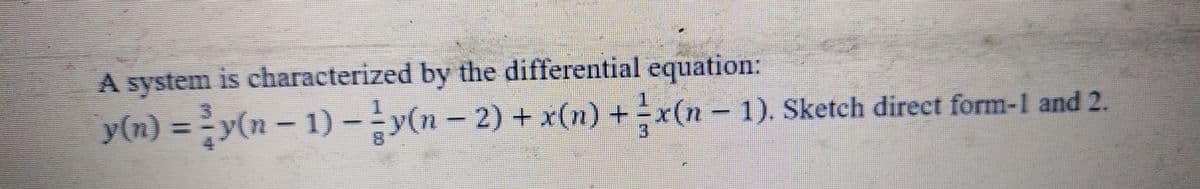 A system is characterized by the differential equation:
y(n) = ² y(n − 1) − ¹ y(n − 2) + x(n) + ½ x(n − 1). Sketch direct form-1 and 2.
8
r