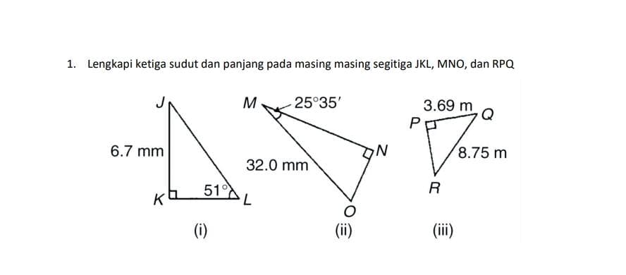 1. Lengkapi ketiga sudut dan panjang pada masing masing segitiga JKL, MNo, dan RPQ
25°35'
3.69 m
6.7 mm
8.75 m
32.0 mm
51
7.
(i)
(ii)
(ii)
