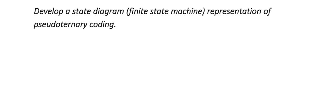 Develop a state diagram (finite state machine) representation of
pseudoternary coding.