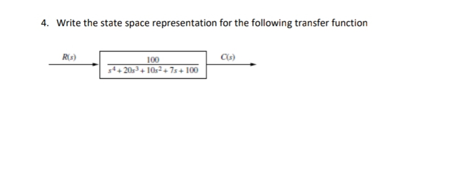 4. Write the state space representation for the following transfer function
R(s)
100
54+ 20s³+ 10s² +7s+ 100
