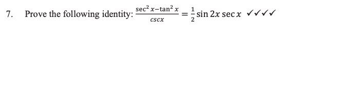 7. Prove the following identity:
sec² x-tan² x
CSCX
1
=
sin 2x secx ✓✓ ✓ ✓