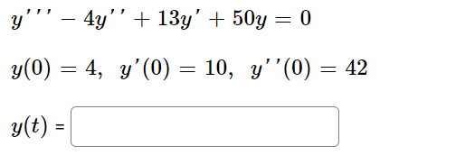 y''' — 4y'' + 13y' + 50y
y(0) = 4, y'(0) = 10, y’’(0) = 42
y(t) =
= 0