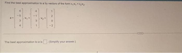 Find the best approximation to z by vectors of the form c,v₁ +₂₂
4
1
2
0
-2
The best approximation to z is (Simplify your answer.)