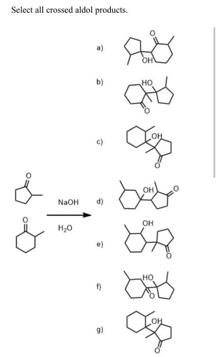 Select all crossed aldol products.
&
&
a)
H2O
b)
c)
NaOH d)
f)
9)
OH
HO
ОН
OH
НО
op