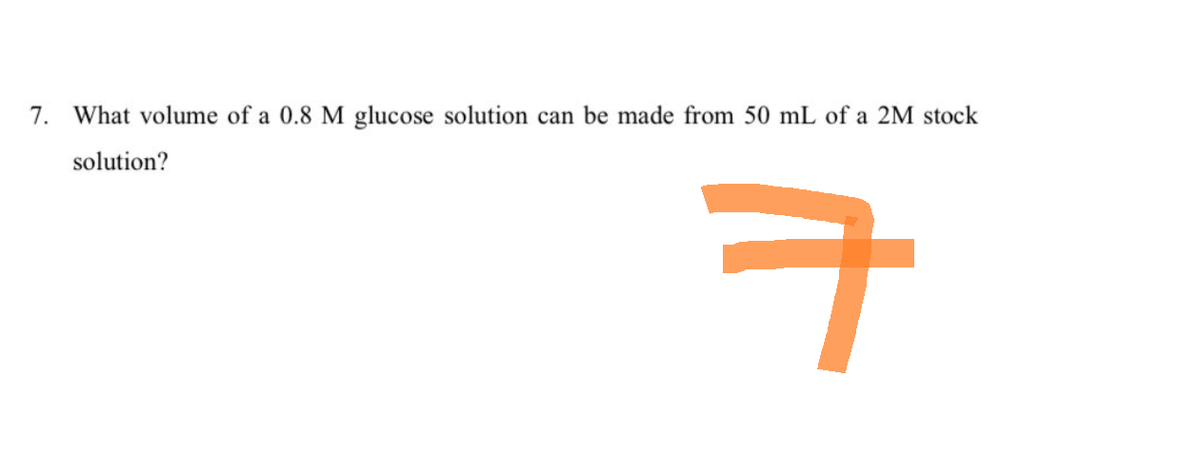 7. What volume of a 0.8 M glucose solution can be made from 50 mL of a 2M stock
solution?
ㅋ