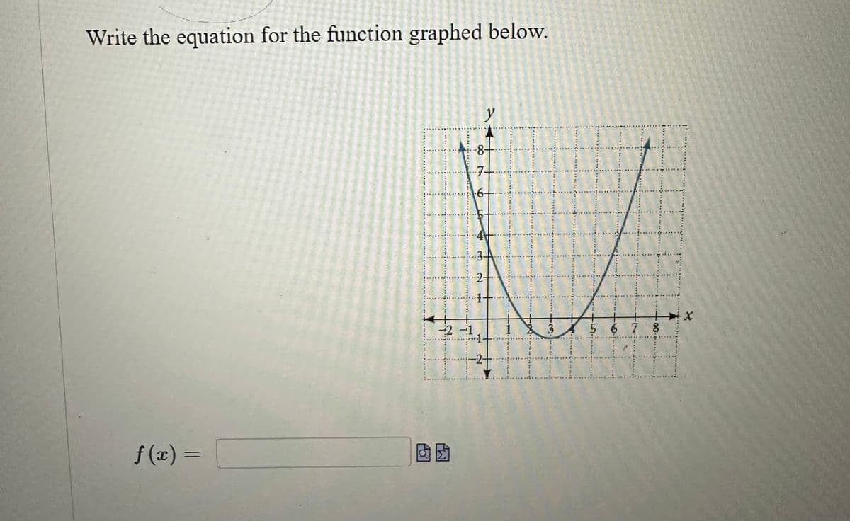 Write the equation for the function graphed below.
f(x) =
-
For
-2 -1
y
-8-
7.
6-
2-
1+
1
3
7
8
5 6 7
4+4
X