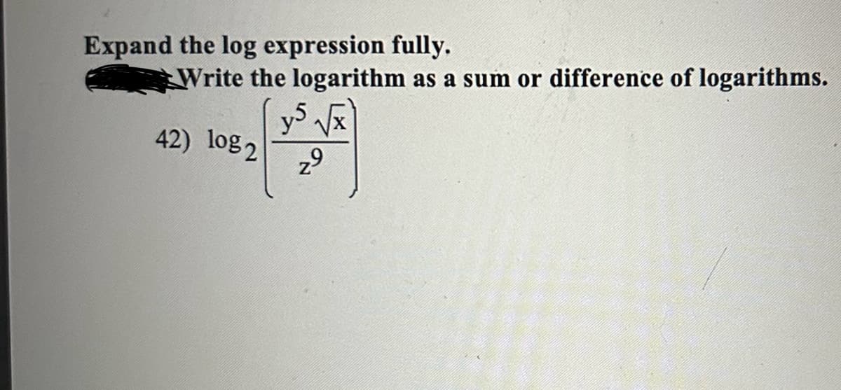 Expand the log expression fully.
Write the logarithm as a sum or difference of logarithms.
ys
42) log 2
z⁹