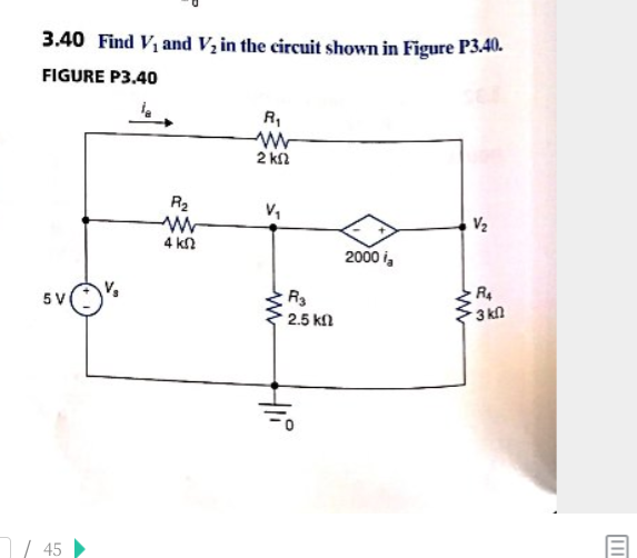 3.40 Find Vi and V in the circuit shown in Figure P340.
FIGURE P3.40
2 kn
R2
V2
4 kn
2000 i
5 V
3 kn
2.5 k
45
