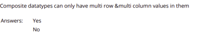 Composite datatypes can only have multi row &multi column values in them
Answers:
Yes
No
