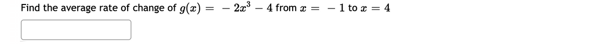 Find the average rate of change of g(x) = - 2x – 4 from x =
- 1 to x = 4
