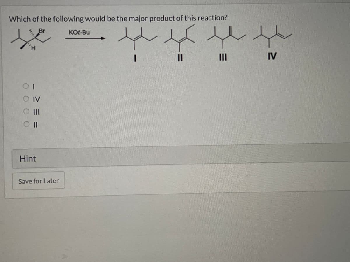 Which of the following would be the major product of this reaction?
Br
t
ㅅ
H
1
OIV
O |||
O II
Hint
Save for Later
Kot-Bu
II
|||
t
IV
