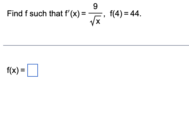 Find f such that f'(x) =
f(x) =
9
√x'
f(4) = 44.