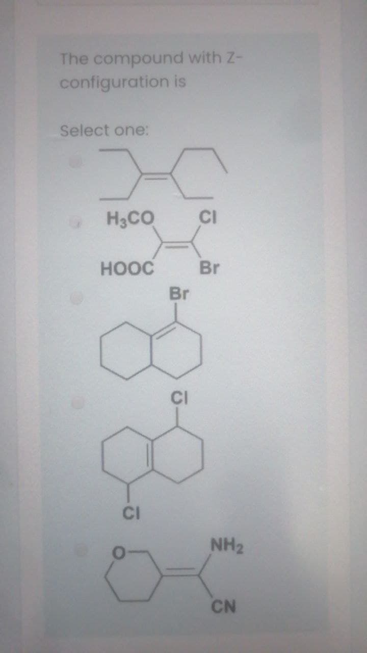 The compound with Z-
configuration is
Select one:
H3CO
CI
HOOC
Br
Br
CI
CI
NH2
CN
