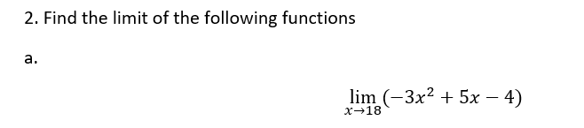 2. Find the limit of the following functions
a.
lim (-3x² + 5x - 4)
x-18
