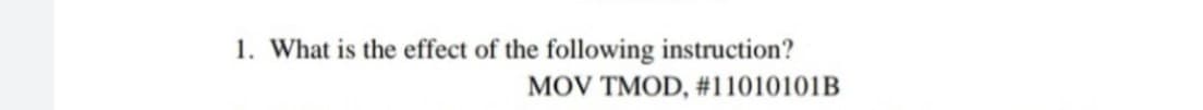 1. What is the effect of the following instruction?
MOV TMOD, #11010101B