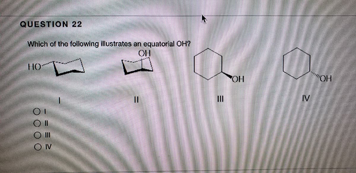 QUESTION 22
Which of the following illustrates an equatorial OH?
O O O O
