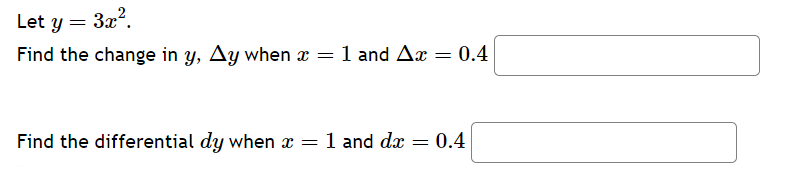 Let y 3x².
=
Find the change in y, Ay when x = 1 and Ax = 0.4
Find the differential dy when x = 1 and dx = = 0.4