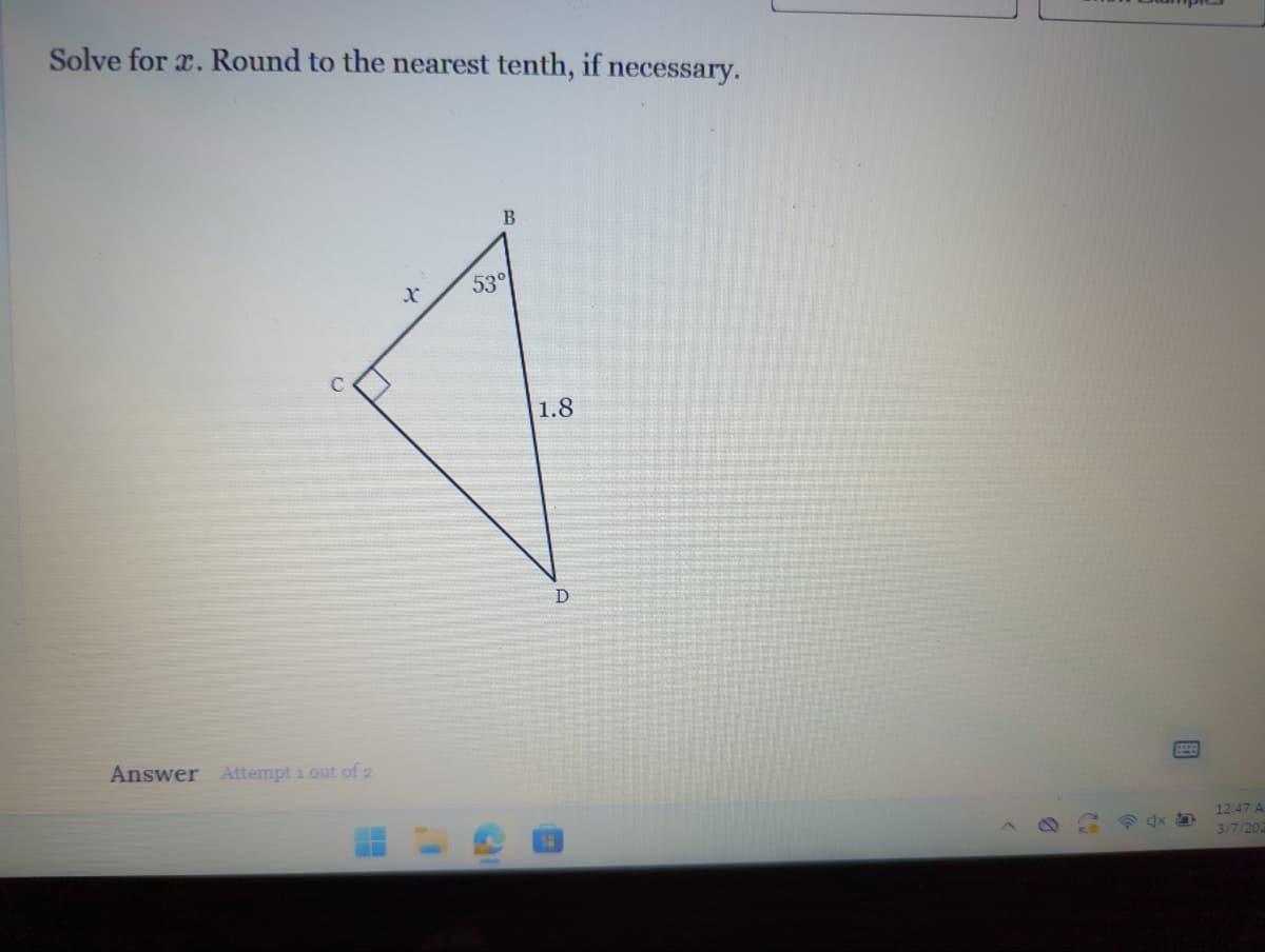 Solve for 2. Round to the nearest tenth, if necessary.
Answer Attempt 1 out of 2
X
B
53°
1.8
D
12:47 A
3/7/202