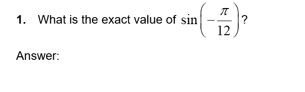 1. What is the exact value of sin
Answer:
π
12
?