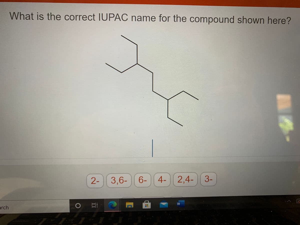 What is the correct IUPÁC name for the compound shown here?
2- 4- 2,4-
3,6- 6-
3-
arch
