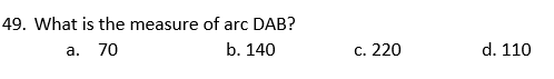 49. What is the measure of arc DAB?
а. 70
b. 140
с. 220
d. 110
