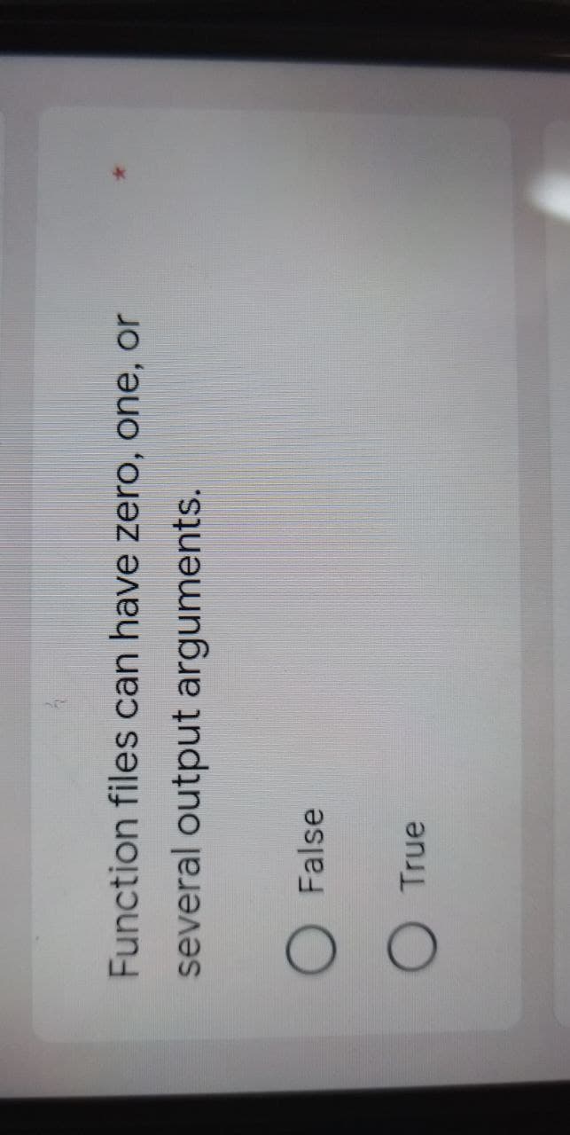 Function files can have zero, one, or
several output arguments.
False
True
O