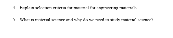 4. Explain selection criteria for material for engineering materials.
5. What is material science and why do we need to study material science?
