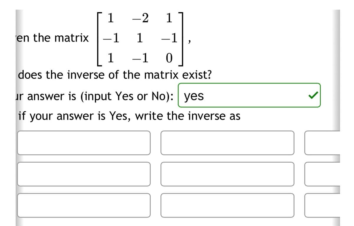 -2 1
1
en the matrix −1
1 -1
1
−1 0
does the inverse of the matrix exist?
ur answer is (input Yes or No): yes
if your answer is Yes, write the inverse as