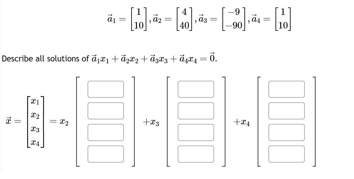 x =
X1
X2
Describe all solutions of ả1ï1 + ả2ï2 + ả3X3 + ā4X4 = Ō.
X3
X4
a₁
X2
·[0][0][0][0]
40
=
7
+x3
-90
H
+x4