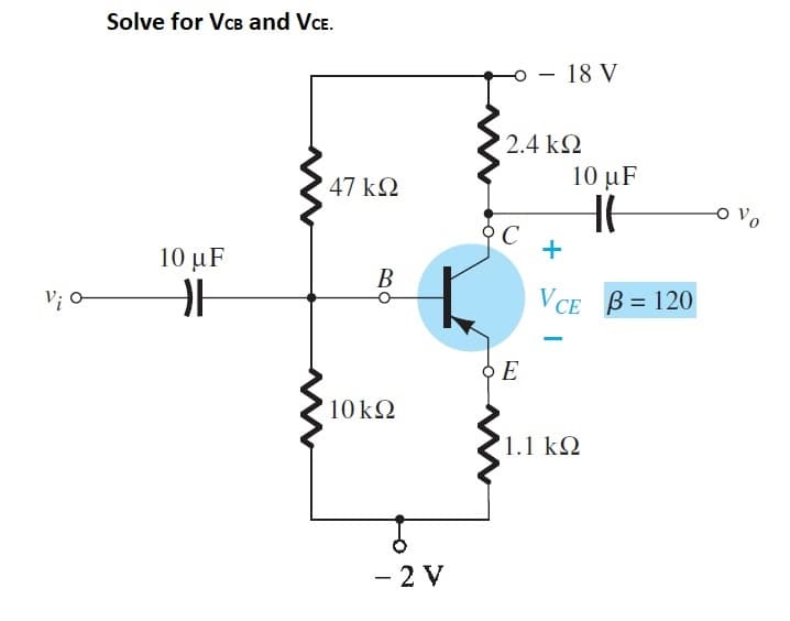 Vi
o
Solve for VCB and VCE.
10 με
F
47 ΚΩ
B
10 ΚΩ
–2V
2.4 ΚΩ
C
18 V
ΦΕ
10 με
+
Vc β=120
1.1 ΚΩ
να