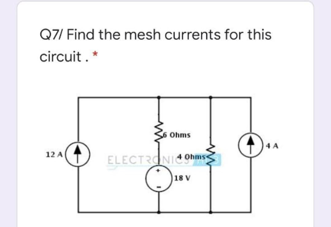 Q7/ Find the mesh currents for this
circuit . *
Ohms
4 A
12 A
ELECTRONIC4 Ohmss
18 V
