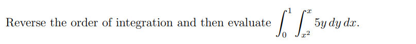 Reverse the order of integration and then evaluate
[[
x²
5y dy dx.