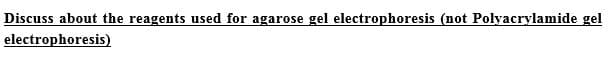 Discuss about the reagents used for agarose gel electrophoresis (not Polyacrylamide gel
electrophoresis)
