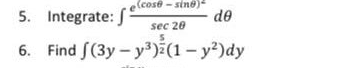 e(cose-sine)4
5. Integrate:
de
sec 20
6. Find f(3y - y3)(1- y?)dy
