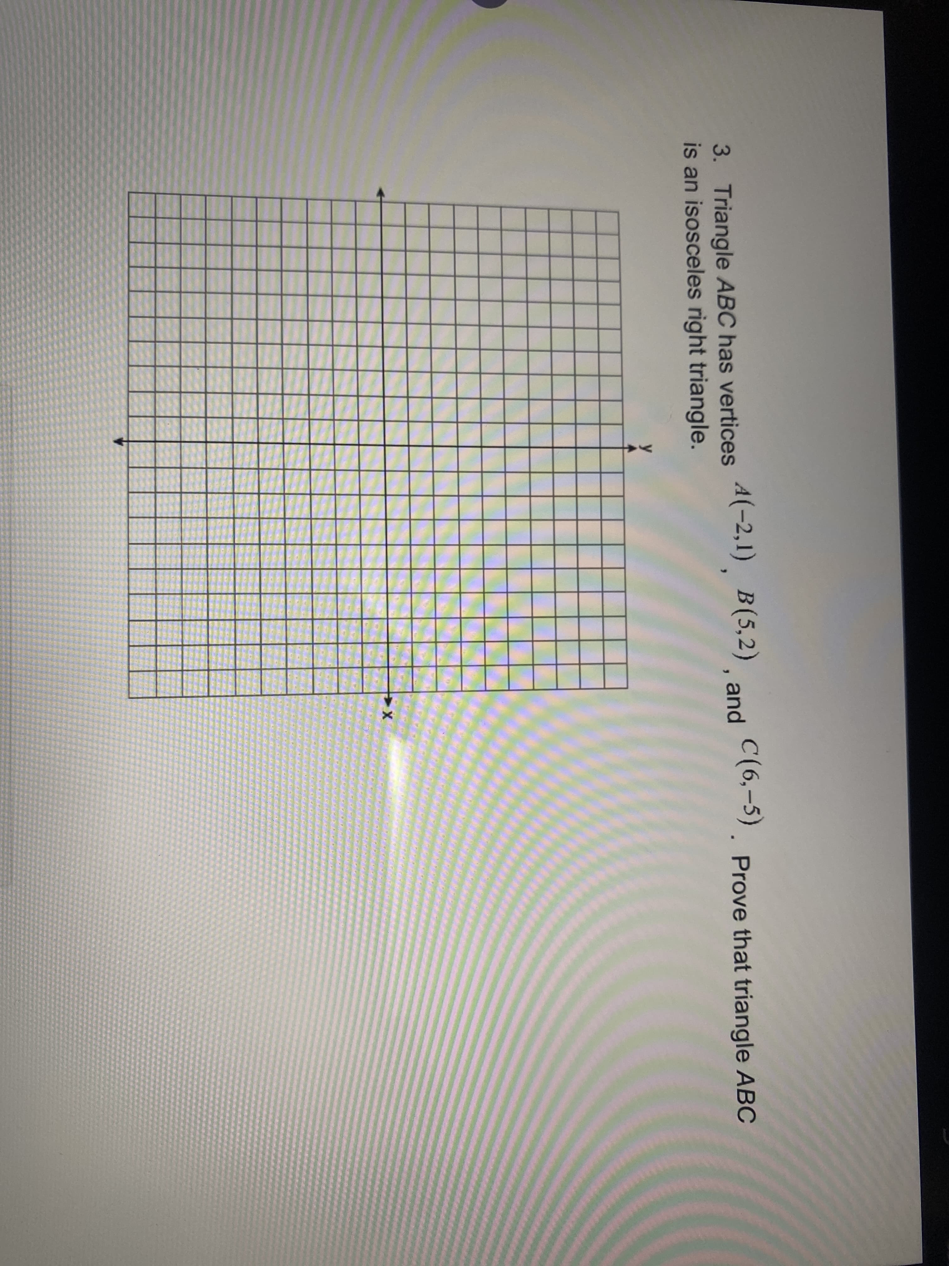 3. Triangle ABC has vertices , and C(6,-5). Prove that triangle ABC
is an isosceles right triangle.
A(-2,1) B(5,2)
y
