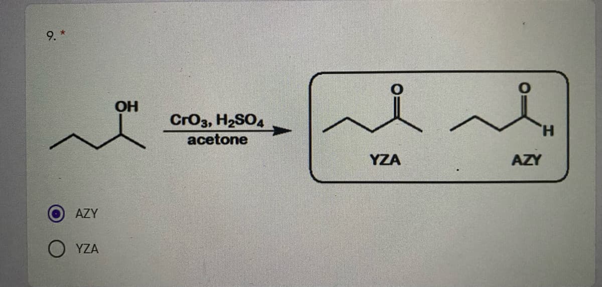 9.
OH
CrO3, H2SO4
H.
acetone
YZA
AZY
AZY
YZA
